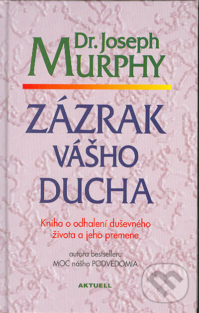 Kniha: Zázrak vášho ducha (Joseph Murphy). Aktuell, 2004 Kniha: Zázrak vášho ducha (Joseph Murphy). Aktuell, 2004