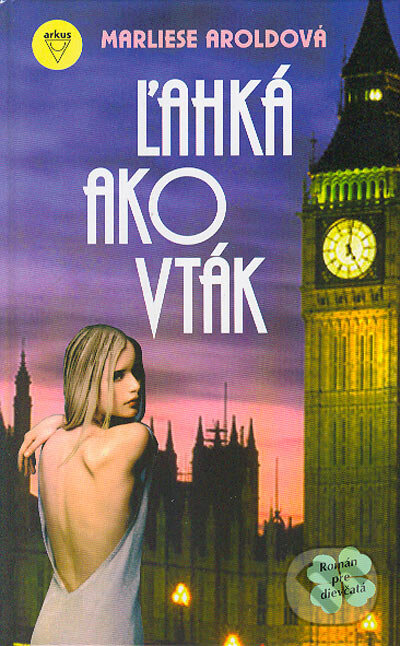 Kniha: Ľahká ako vták (Marliese Arold). Arkus, 2004 Kniha: Ľahká ako vták (Marliese Arold). Arkus, 2004