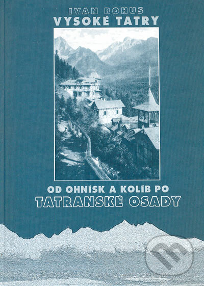 Kniha: Od ohnísk a kolíb po tatranské osady (Ivan Bohuš). I & B, Ivan Bohuš, 2004 Kniha: Od ohnísk a kolíb po tatranské osady (Ivan Bohuš). I & B, Ivan Bohuš, 2004