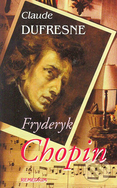 Kniha: Fryderyk Chopin (Claude Dufresne). Remedium, 2004 Kniha: Fryderyk Chopin (Claude Dufresne). Remedium, 2004