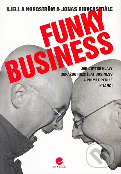 Kniha: Funky Business (Jonas Ridderstrale a Kjell A. Nordstrom). Grada, 2004 Kniha: Funky Business (Jonas Ridderstrale a Kjell A. Nordstrom). Grada, 2004