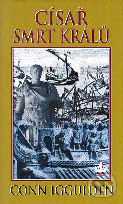 Kniha: Císař: Smrt králů (Conn Iggulden). Baronet, 2004 Kniha: Císař: Smrt králů (Conn Iggulden). Baronet, 2004