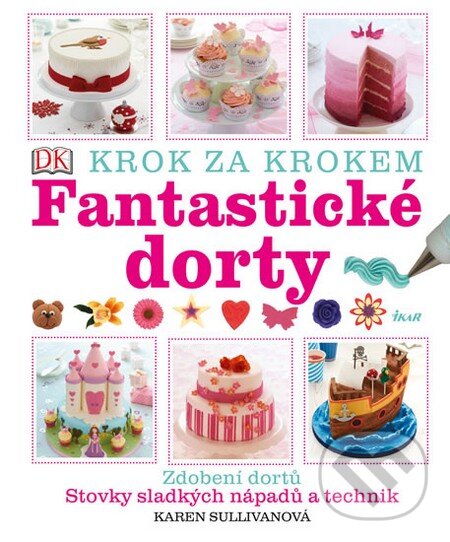 Kniha: Fantastické dorty (Karen Sullivanová). Ikar CZ, 2014 Kniha: Fantastické dorty (Karen Sullivanová). Ikar CZ, 2014
