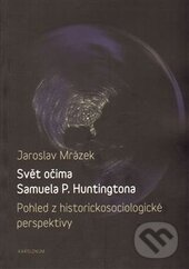 Kniha: Svět očima Samuela P. Huntingtona (Jaroslav Mrázek). Karolinum, 2014 Kniha: Svět očima Samuela P. Huntingtona (Jaroslav Mrázek). Karolinum, 2014