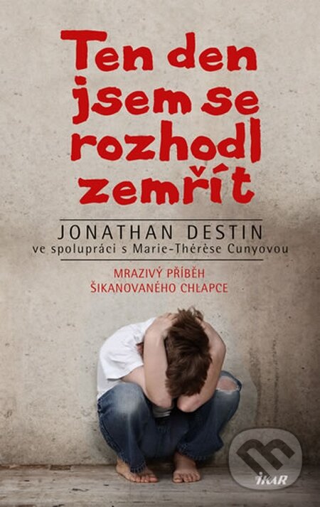 Kniha: Ten den jsem se rozhodl zemřít (Jonathan Destin). Ikar CZ, 2015 Kniha: Ten den jsem se rozhodl zemřít (Jonathan Destin). Ikar CZ, 2015