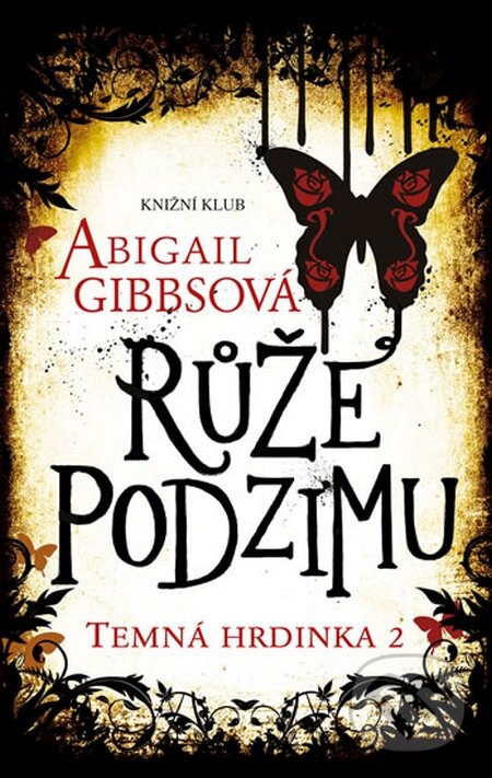 Kniha: Temná hrdinka 2: Růže podzimu (Abigail Gibbs). Knižní klub, 2014 Kniha: Temná hrdinka 2: Růže podzimu (Abigail Gibbs). Knižní klub, 2014