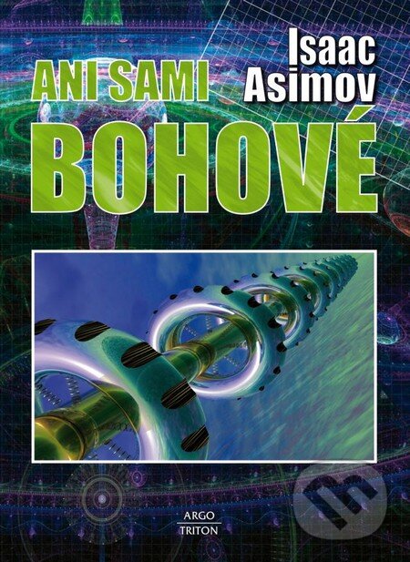 Kniha: Ani sami bohové (Isaac Asimov). Argo, Triton, 2014 Kniha: Ani sami bohové (Isaac Asimov). Argo, Triton, 2014