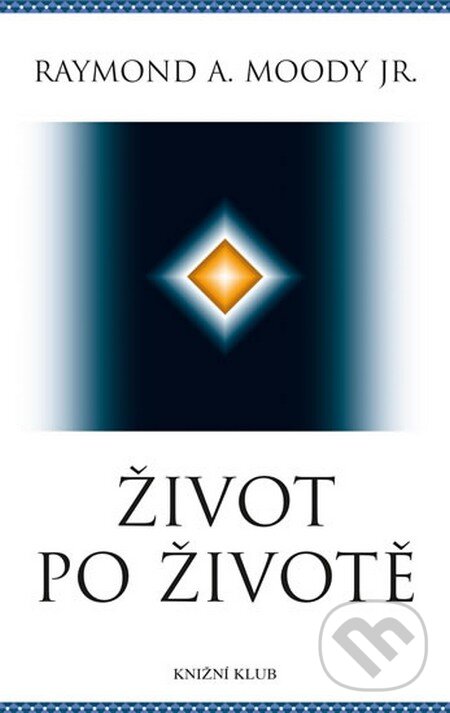 Kniha: Život po životě (Raymond A. Moody). Knižní klub, 2014 Kniha: Život po životě (Raymond A. Moody). Knižní klub, 2014