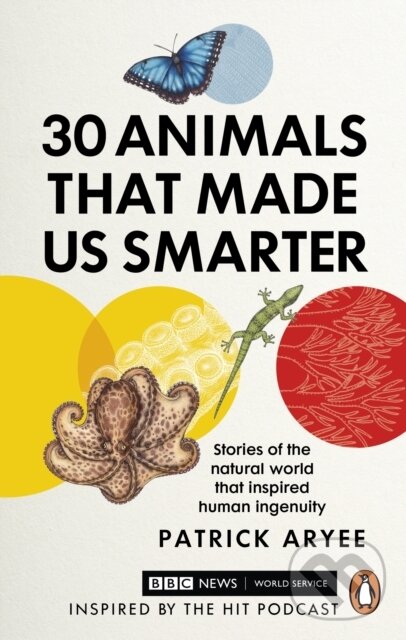 Kniha: 30 Animals That Made Us Smarter (Patrick Aryee). BBC Books, 2022 Kniha: 30 Animals That Made Us Smarter (Patrick Aryee). BBC Books, 2022
