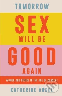 Kniha: Tomorrow Sex Will Be Good Again (Katherine Angel). Verso, 2022 Kniha: Tomorrow Sex Will Be Good Again (Katherine Angel). Verso, 2022