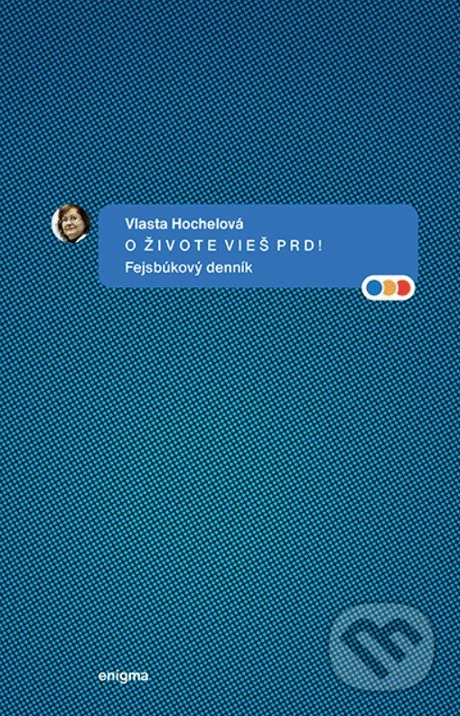 Kniha: O živote vieš prd! Fejsbúkový denník (Vlasta Hochelová). Enigma, 2022 Kniha: O živote vieš prd! Fejsbúkový denník (Vlasta Hochelová). Enigma, 2022