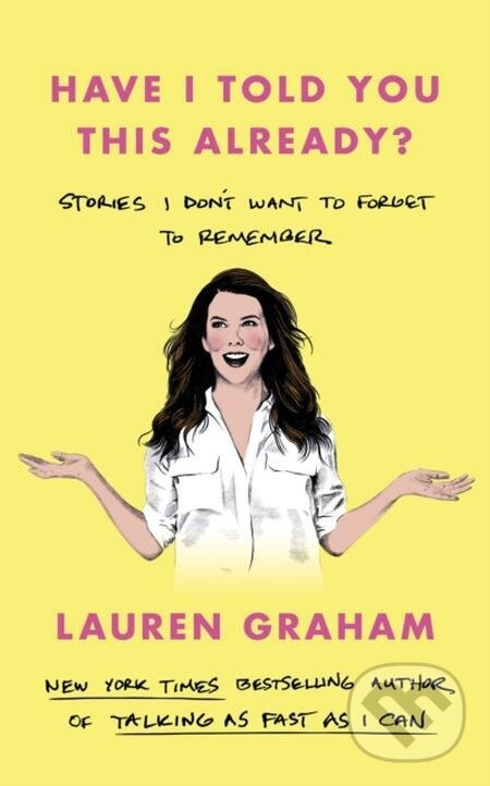 E-kniha: Have I Told You This Already? (Lauren Graham). Little, Brown Book Group, 2022 E-kniha: Have I Told You This Already? (Lauren Graham). Little, Brown Book Group, 2022
