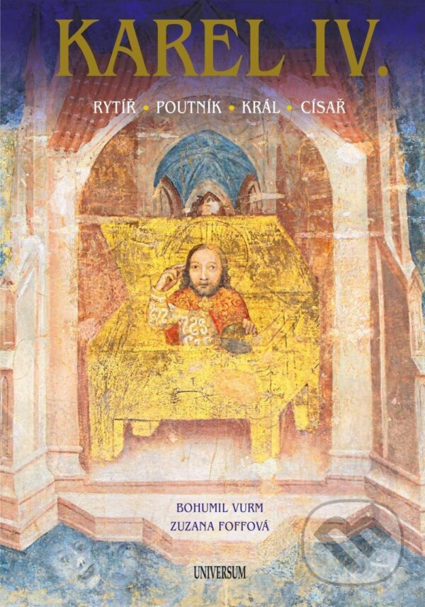 Kniha: Karel IV. (Bohumil Vurm a Zuzana Foffová). Universum, 2022 Kniha: Karel IV. (Bohumil Vurm a Zuzana Foffová). Universum, 2022