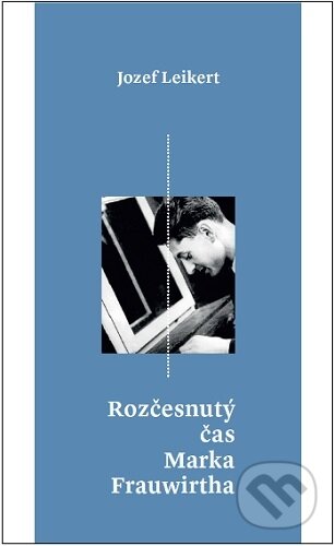 Kniha: Rozčesnutý čas Marka Frauwirtha (Jozef Leikert). Luna, 2022 Kniha: Rozčesnutý čas Marka Frauwirtha (Jozef Leikert). Luna, 2022