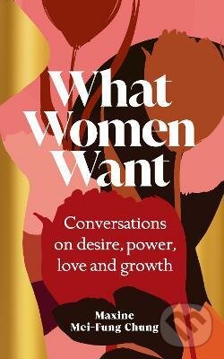 Kniha: What Women Want (Maxine Mei-Fung Chung). Cornerstone, 2023 Kniha: What Women Want (Maxine Mei-Fung Chung). Cornerstone, 2023