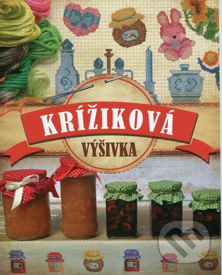 Kniha: Krížiková výšivka (Autorský kolektiv). EX book, 2014 Kniha: Krížiková výšivka (Autorský kolektiv). EX book, 2014