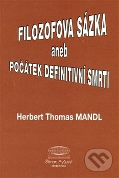 Kniha: Filozofova sázka aneb Počátek definitivní smrti (Herbert Thomas Mandl). Šimon Ryšavý, 2000 Kniha: Filozofova sázka aneb Počátek definitivní smrti (Herbert Thomas Mandl). Šimon Ryšavý, 2000