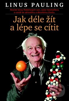 Kniha: Jak žít déle a cítit se lépe (Linus Pauling). Argo, 2015 Kniha: Jak žít déle a cítit se lépe (Linus Pauling). Argo, 2015