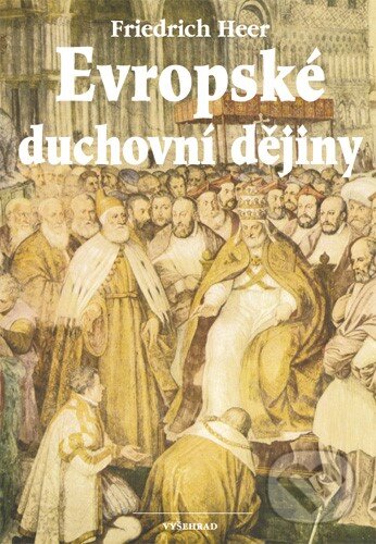 Kniha: Evropské duchovní dějiny (Friedrich Heer). Vyšehrad, 2014 Kniha: Evropské duchovní dějiny (Friedrich Heer). Vyšehrad, 2014