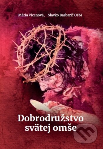 Kniha: Dobrodružstvo svätej omše (Mária Vicenová a Slavko Barbarič). Oáza Michala Archanjela, 2022 Kniha: Dobrodružstvo svätej omše (Mária Vicenová a Slavko Barbarič). Oáza Michala Archanjela, 2022