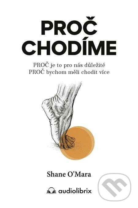E-kniha: Proč chodíme (Shane O´Mara). Audiolibrix, 2022 E-kniha: Proč chodíme (Shane O´Mara). Audiolibrix, 2022