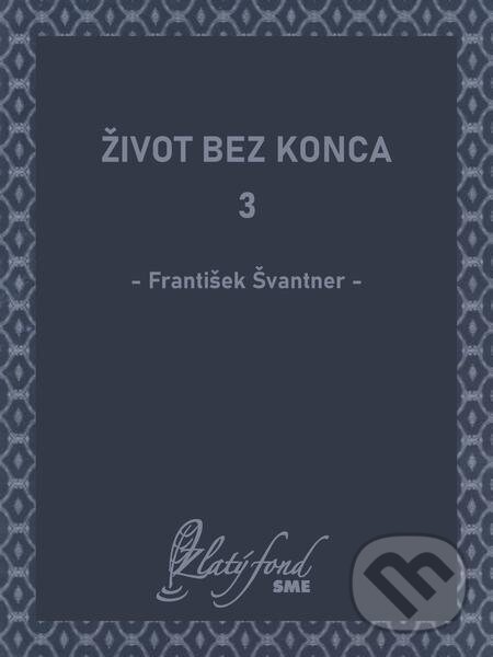 E-kniha: Život bez konca 3 (František Švantner). Petit Press E-kniha: Život bez konca 3 (František Švantner). Petit Press