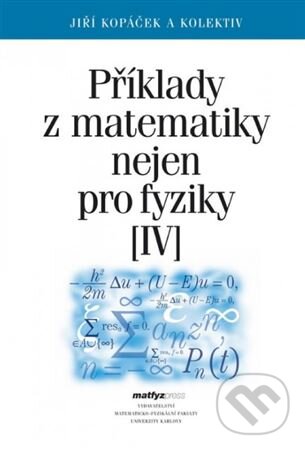 Kniha: Příklady z matematiky nejen pro fyziky IV. (Jiří Kopáček). MatfyzPress, 2021 Kniha: Příklady z matematiky nejen pro fyziky IV. (Jiří Kopáček). MatfyzPress, 2021