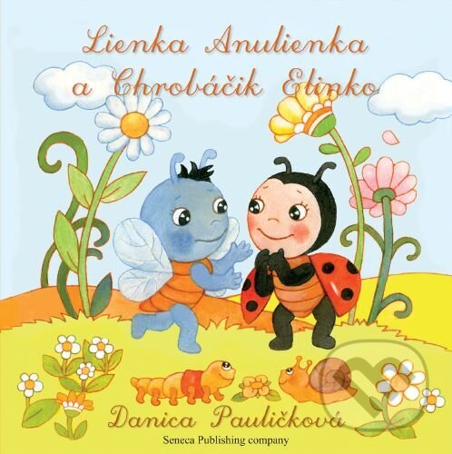 Kniha: Lienka Anulienka a Chrobáčik Elinko (Danica Pauličková). Seneca Publishing Company, 2022 Kniha: Lienka Anulienka a Chrobáčik Elinko (Danica Pauličková). Seneca Publishing Company, 2022