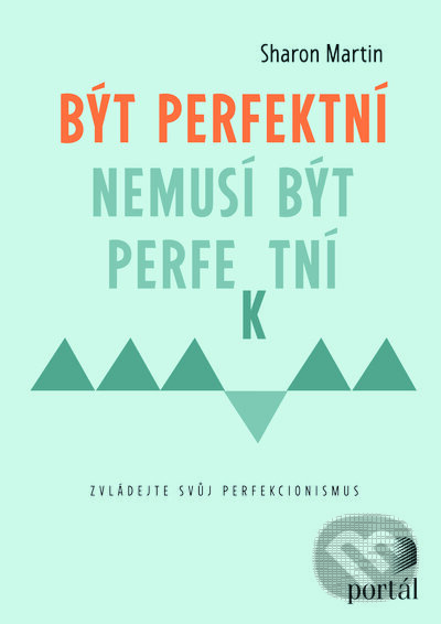 Kniha: Být perfektní nemusí být perfektní (Sharon Martin). Portál, 2023 Kniha: Být perfektní nemusí být perfektní (Sharon Martin). Portál, 2023