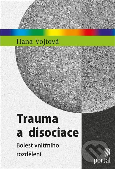 Kniha: Trauma a disociace (Hana Vojtová). Portál, 2023 Kniha: Trauma a disociace (Hana Vojtová). Portál, 2023
