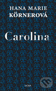 Kniha: Carolina (Hana Marie Körnerová). Moba, 2014 Kniha: Carolina (Hana Marie Körnerová). Moba, 2014