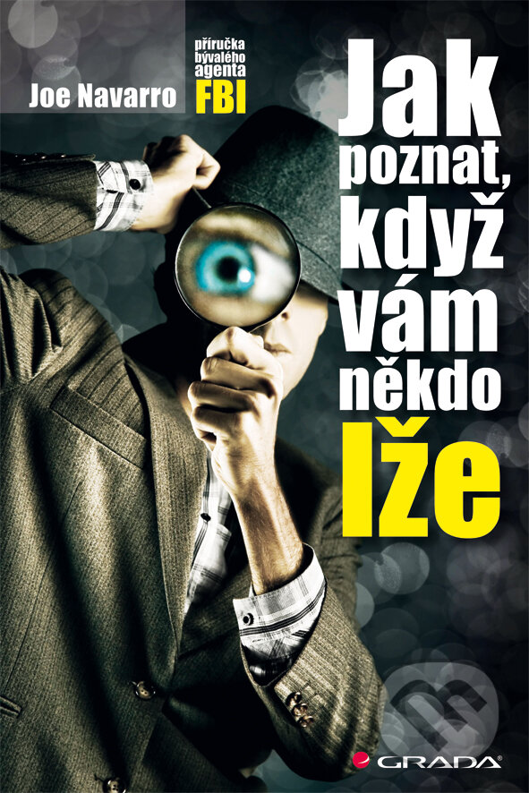 E-kniha: Jak poznat, když vám někdo lže (Joe Navarro). Grada, 2013 E-kniha: Jak poznat, když vám někdo lže (Joe Navarro). Grada, 2013