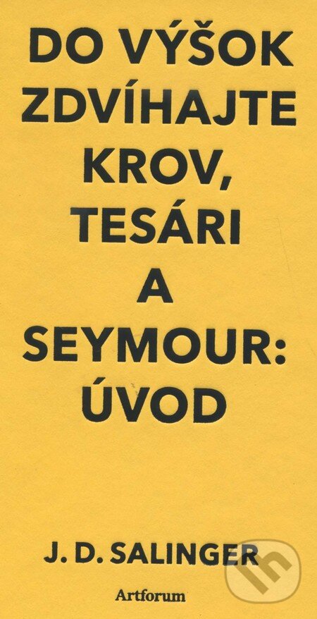 Kniha: Do výšok zdvíhajte krov, tesári a Seymour: Úvod (J.D. Salinger). Artforum, 2014 Kniha: Do výšok zdvíhajte krov, tesári a Seymour: Úvod (J.D. Salinger). Artforum, 2014