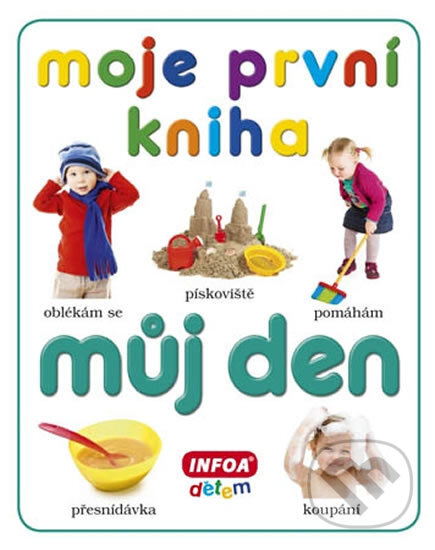 Kniha: Moje první kniha - Můj den (INFOA). INFOA, 2013 Kniha: Moje první kniha - Můj den (INFOA). INFOA, 2013