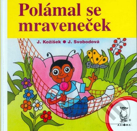 Kniha: Polámal se mraveneček (J. Kožíšek a J. Svobodová). Axióma, 2006 Kniha: Polámal se mraveneček (J. Kožíšek a J. Svobodová). Axióma, 2006