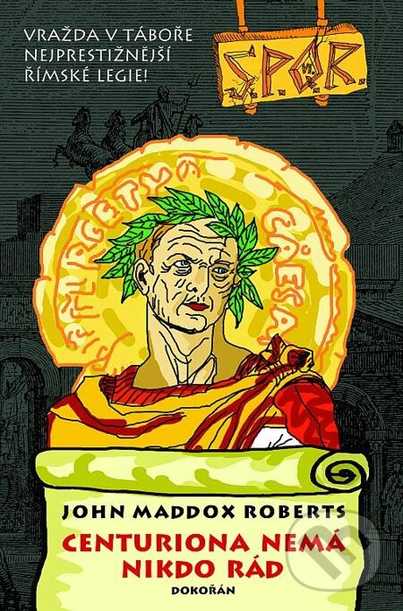 E-kniha: Centuriona nemá nikdo rád (John Maddox Roberts). Dokořán, 2012 E-kniha: Centuriona nemá nikdo rád (John Maddox Roberts). Dokořán, 2012