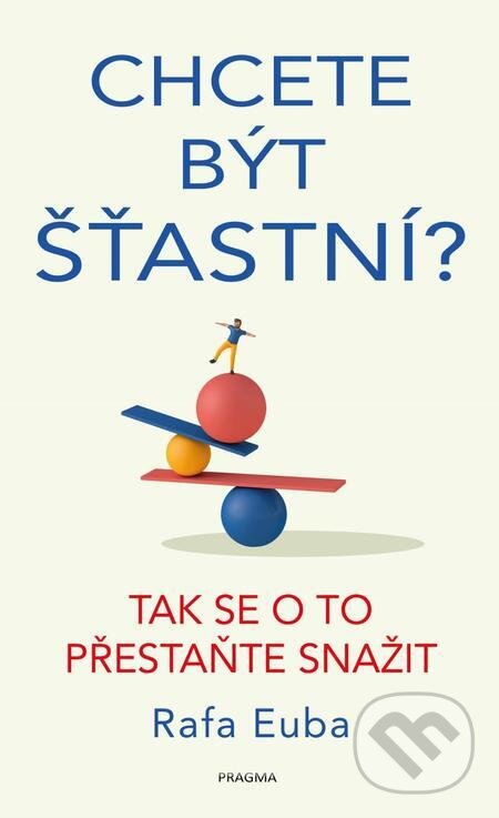 E-kniha: Chcete být šťastní? (Rafa Euba). Pragma, 2022 E-kniha: Chcete být šťastní? (Rafa Euba). Pragma, 2022