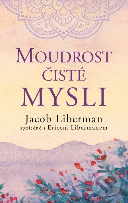 E-kniha: Moudrost čisté mysli (Jacob Liberman). Pragma, 2022 E-kniha: Moudrost čisté mysli (Jacob Liberman). Pragma, 2022