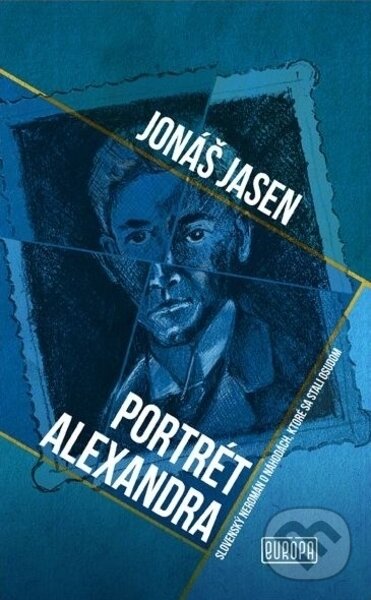 Kniha: Portrét Alexandra (Jonáš Jasen). Európa, 2023 Kniha: Portrét Alexandra (Jonáš Jasen). Európa, 2023