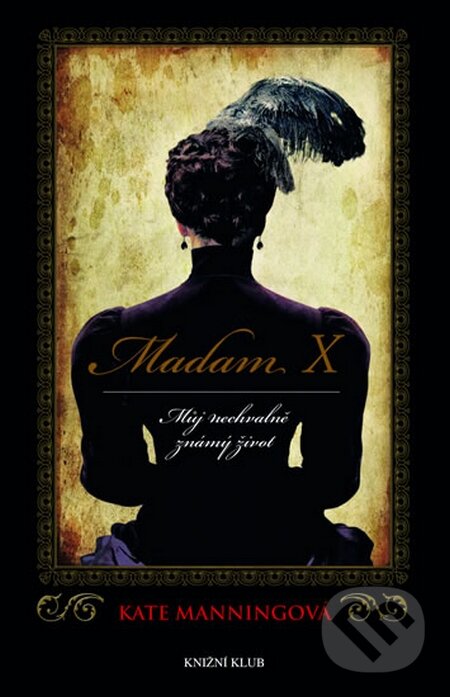 Kniha: Madam X: Můj nechvalně známý život (Kate Manning). Knižní klub, 2015 Kniha: Madam X: Můj nechvalně známý život (Kate Manning). Knižní klub, 2015