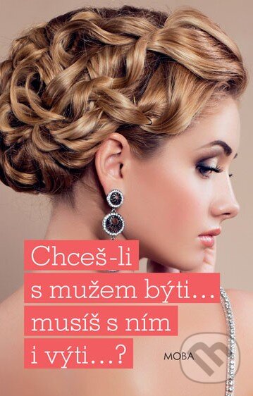 Kniha: Chceš-li s mužem býti, musíš s ním i výti (Alena Jakoubková). Moba, 2014 Kniha: Chceš-li s mužem býti, musíš s ním i výti (Alena Jakoubková). Moba, 2014