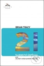 Kniha: 21 tajemství úspěchu (Brian Tracy). Synergie, 2014 Kniha: 21 tajemství úspěchu (Brian Tracy). Synergie, 2014