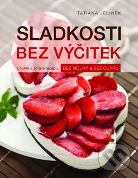 Kniha: Sladkosti bez výčitek (Tatiana Jelínek). Fortuna Libri ČR, 2014 Kniha: Sladkosti bez výčitek (Tatiana Jelínek). Fortuna Libri ČR, 2014