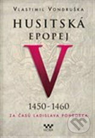 Kniha: Husitská epopej V. (1450 - 1460) (Vlastimil Vondruška). Moba, 2023 Kniha: Husitská epopej V. (1450 - 1460) (Vlastimil Vondruška). Moba, 2023