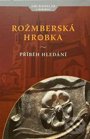 Kniha: Rožmberská hrobka (Jiří Šindelář). Kosmas s.r.o.(HK), 2022 Kniha: Rožmberská hrobka (Jiří Šindelář). Kosmas s.r.o.(HK), 2022