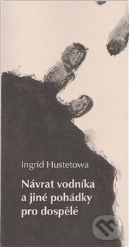 Kniha: Návrat vodníka a jiné pohádky pro dospělé (Ingrid Hustetowa). Milan Hodek, 2014 Kniha: Návrat vodníka a jiné pohádky pro dospělé (Ingrid Hustetowa). Milan Hodek, 2014