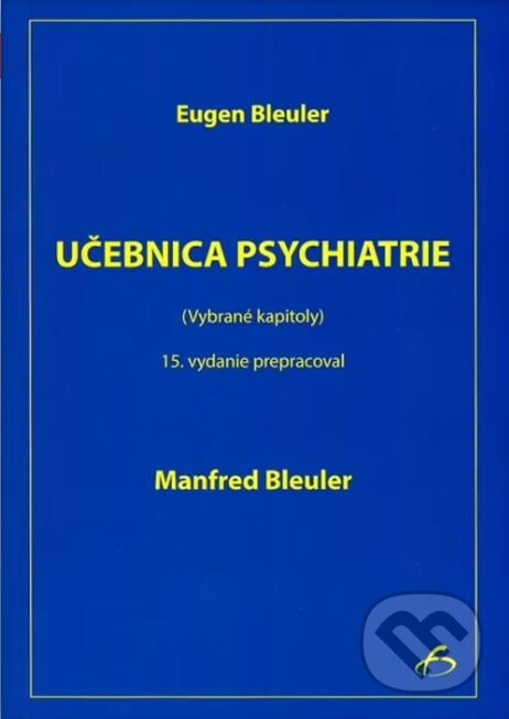 Kniha: Učebnica psychiatrie (Eugen Bleuler a Manfred Bleuler). Vydavateľstvo F, 2015 Kniha: Učebnica psychiatrie (Eugen Bleuler a Manfred Bleuler). Vydavateľstvo F, 2015