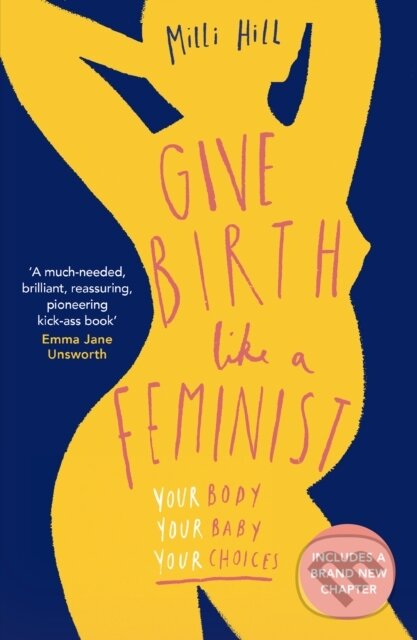 Kniha: Give Birth Like a Feminist (Milli Hill). HarperCollins, 2023 Kniha: Give Birth Like a Feminist (Milli Hill). HarperCollins, 2023