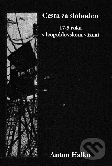 Kniha: Cesta za slobodou (Anton Halko). Svetové združenie bývalých politických väzňov, 2013 Kniha: Cesta za slobodou (Anton Halko). Svetové združenie bývalých politických väzňov, 2013