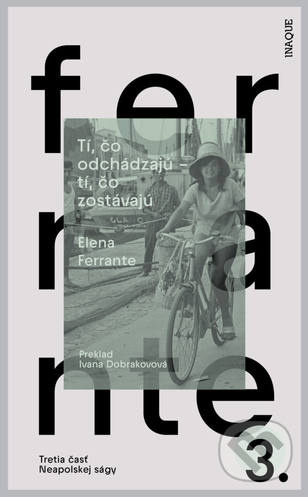 Kniha: Tí, čo odchádzajú – tí, čo zostávajú (Elena Ferrante). Inaque, 2023 Kniha: Tí, čo odchádzajú – tí, čo zostávajú (Elena Ferrante). Inaque, 2023
